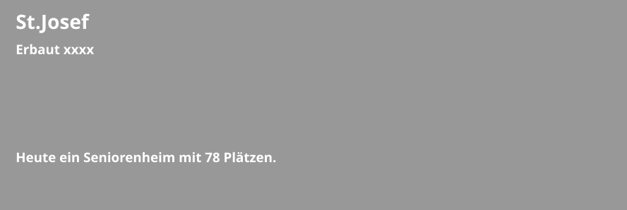 St.Josef Erbaut xxxx     Heute ein Seniorenheim mit 78 Plätzen.