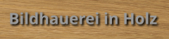 Bildhauerei in Holz