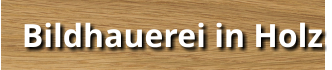Bildhauerei in Holz