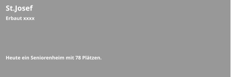 St.Josef Erbaut xxxx     Heute ein Seniorenheim mit 78 Plätzen.